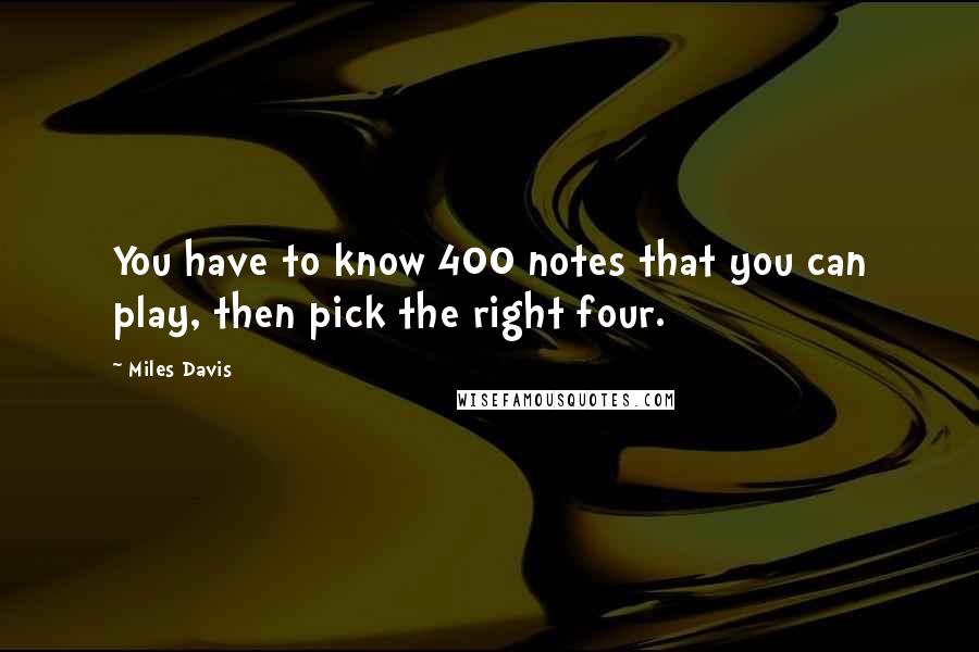 Miles Davis Quotes: You have to know 400 notes that you can play, then pick the right four.