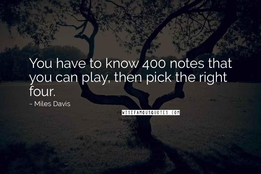 Miles Davis Quotes: You have to know 400 notes that you can play, then pick the right four.
