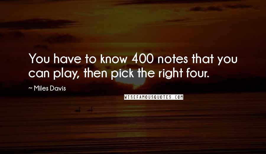 Miles Davis Quotes: You have to know 400 notes that you can play, then pick the right four.