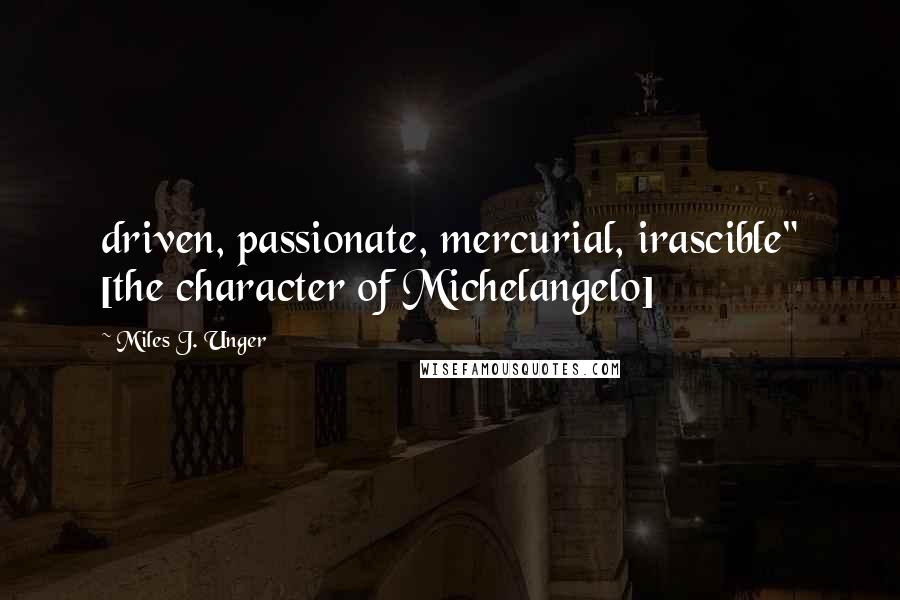 Miles J. Unger Quotes: driven, passionate, mercurial, irascible" [the character of Michelangelo]