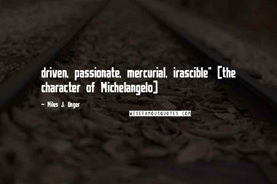 Miles J. Unger Quotes: driven, passionate, mercurial, irascible" [the character of Michelangelo]