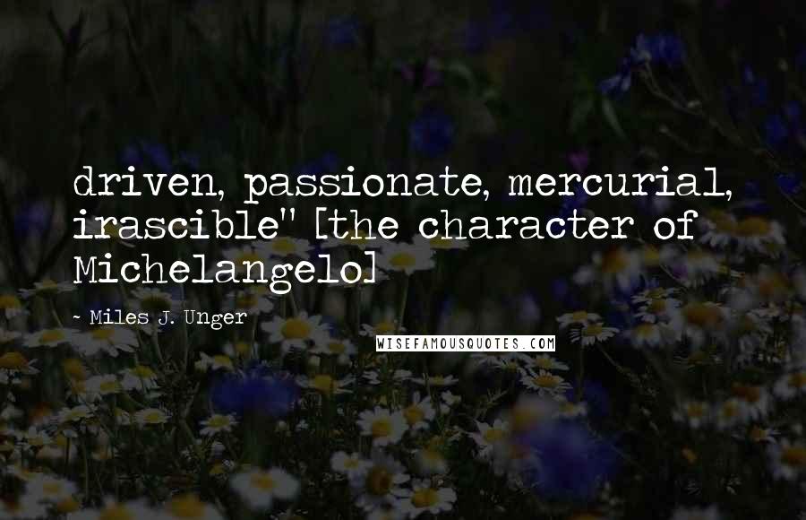 Miles J. Unger Quotes: driven, passionate, mercurial, irascible" [the character of Michelangelo]