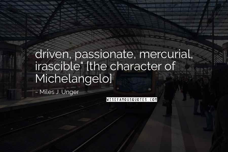 Miles J. Unger Quotes: driven, passionate, mercurial, irascible" [the character of Michelangelo]