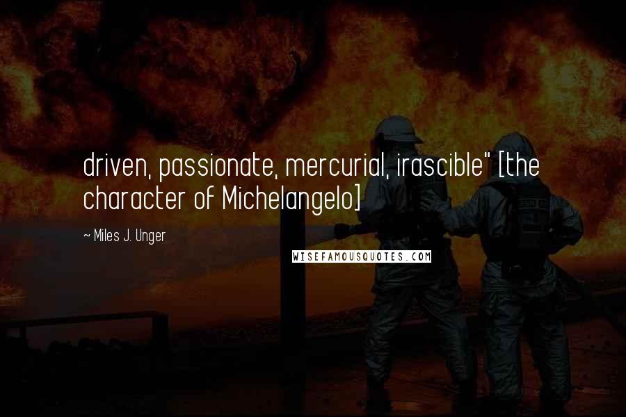 Miles J. Unger Quotes: driven, passionate, mercurial, irascible" [the character of Michelangelo]