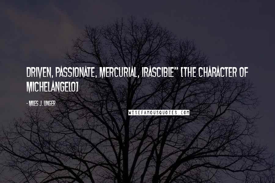 Miles J. Unger Quotes: driven, passionate, mercurial, irascible" [the character of Michelangelo]