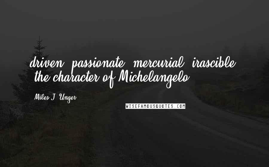 Miles J. Unger Quotes: driven, passionate, mercurial, irascible" [the character of Michelangelo]