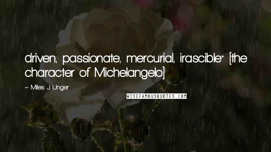 Miles J. Unger Quotes: driven, passionate, mercurial, irascible" [the character of Michelangelo]