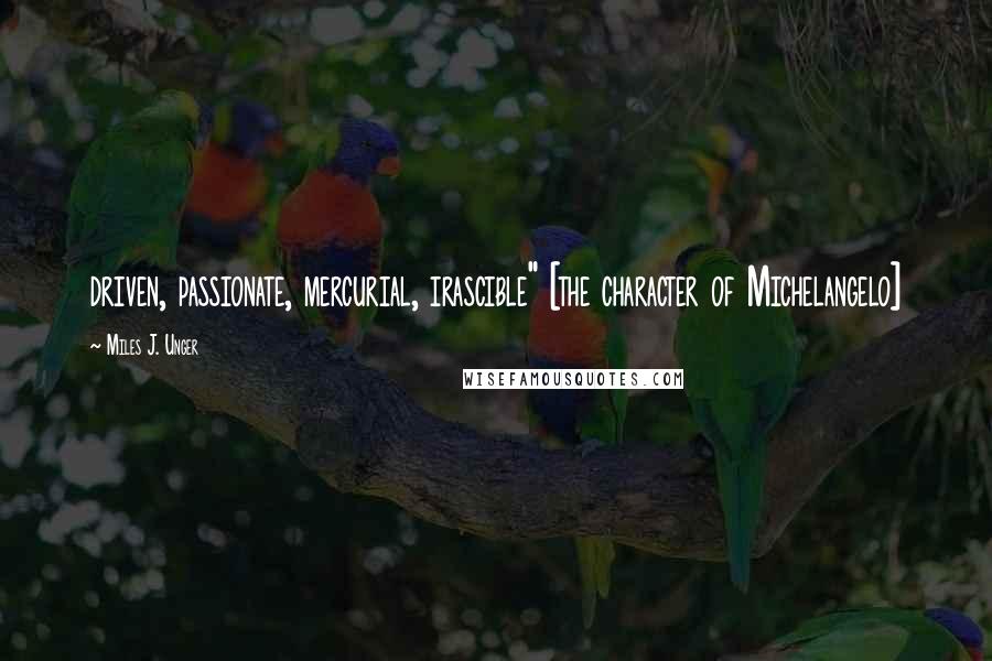 Miles J. Unger Quotes: driven, passionate, mercurial, irascible" [the character of Michelangelo]