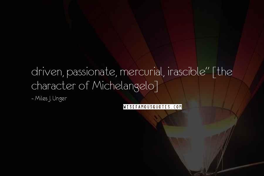 Miles J. Unger Quotes: driven, passionate, mercurial, irascible" [the character of Michelangelo]