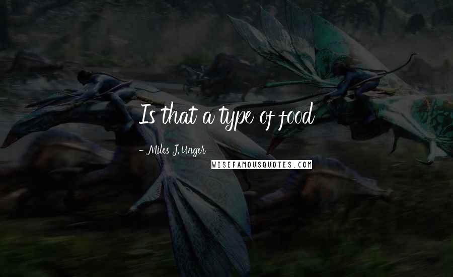 Miles J. Unger Quotes: Is that a type of food