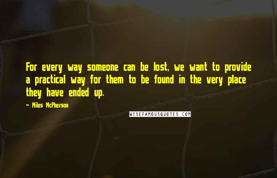 Miles McPherson Quotes: For every way someone can be lost, we want to provide a practical way for them to be found in the very place they have ended up.