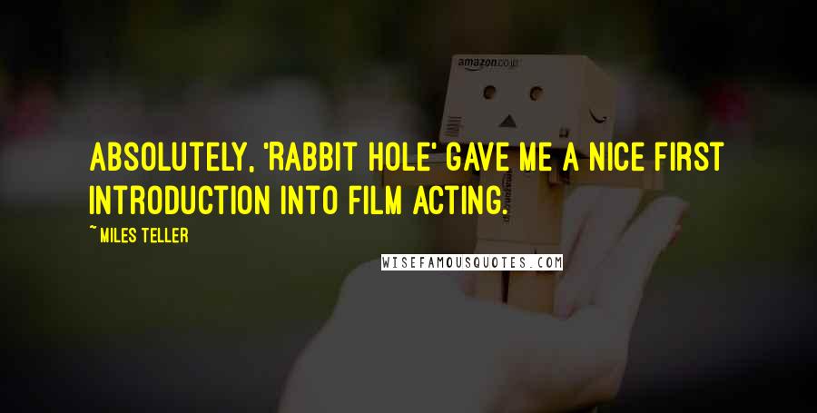 Miles Teller Quotes: Absolutely, 'Rabbit Hole' gave me a nice first introduction into film acting.