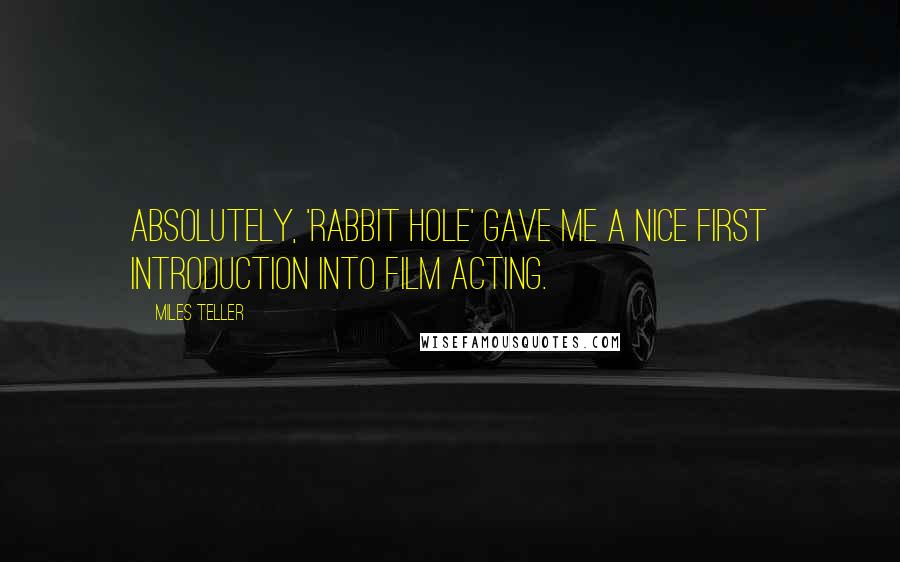 Miles Teller Quotes: Absolutely, 'Rabbit Hole' gave me a nice first introduction into film acting.