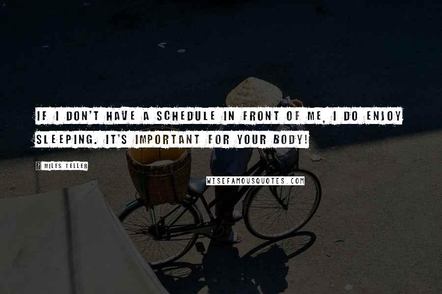 Miles Teller Quotes: If I don't have a schedule in front of me, I do enjoy sleeping. It's important for your body!