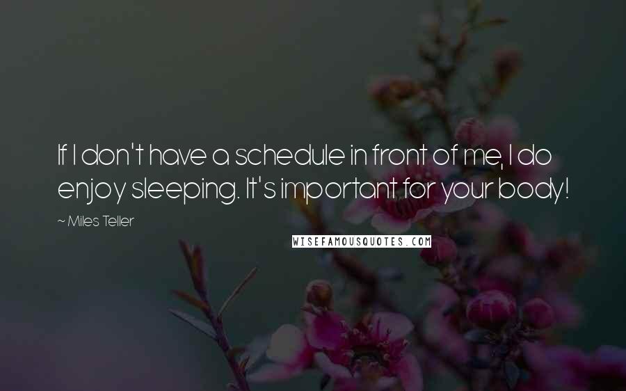 Miles Teller Quotes: If I don't have a schedule in front of me, I do enjoy sleeping. It's important for your body!