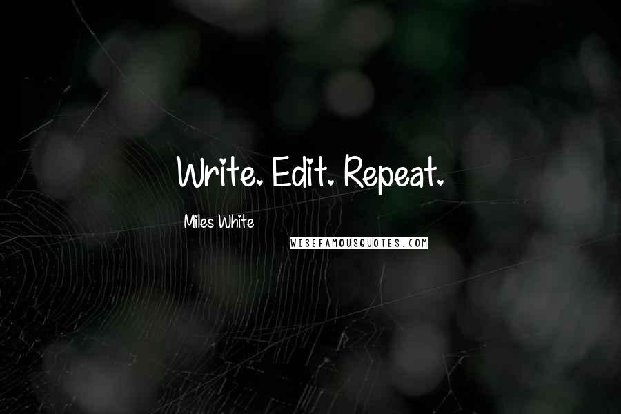 Miles White Quotes: Write. Edit. Repeat.