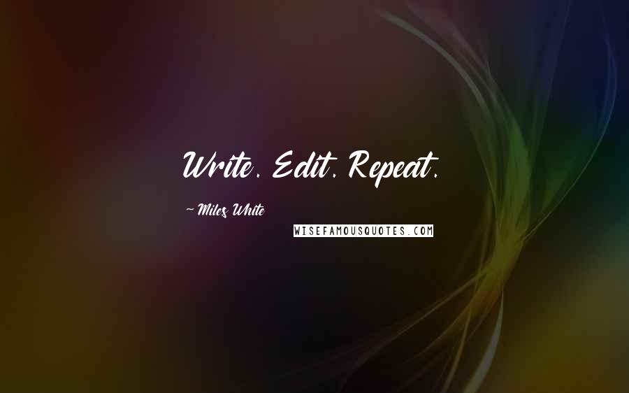 Miles White Quotes: Write. Edit. Repeat.