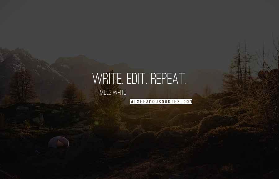 Miles White Quotes: Write. Edit. Repeat.