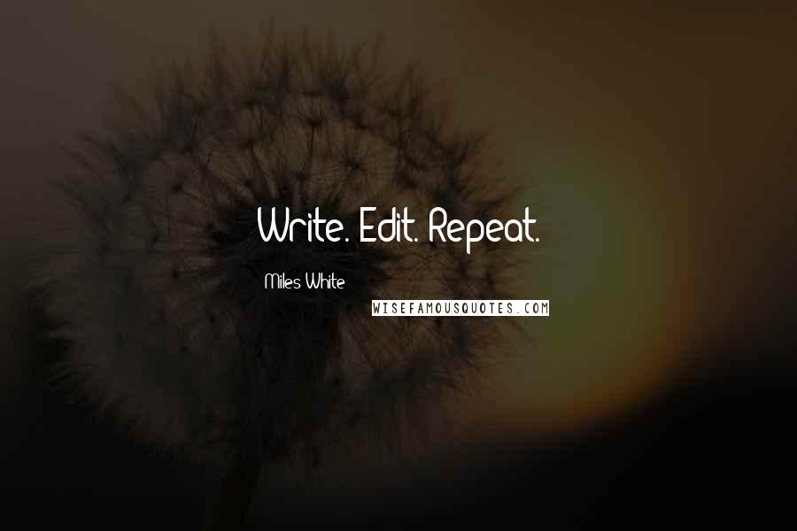 Miles White Quotes: Write. Edit. Repeat.