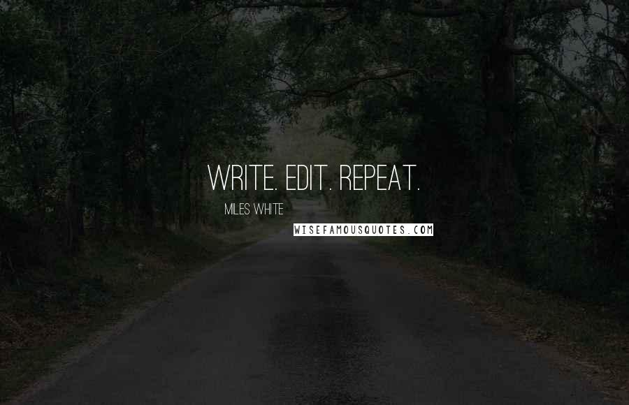 Miles White Quotes: Write. Edit. Repeat.