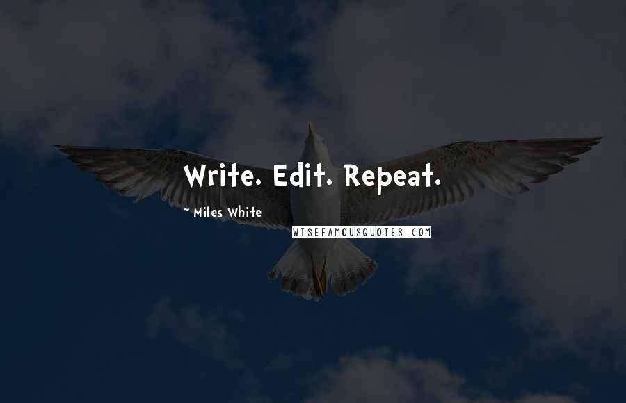 Miles White Quotes: Write. Edit. Repeat.