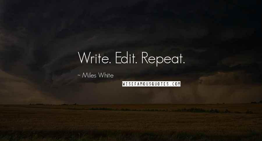 Miles White Quotes: Write. Edit. Repeat.