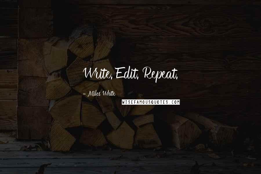 Miles White Quotes: Write. Edit. Repeat.