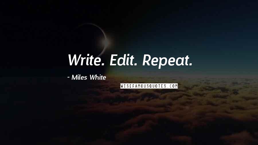 Miles White Quotes: Write. Edit. Repeat.