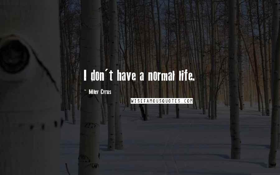 Miley Cyrus Quotes: I don't have a normal life.
