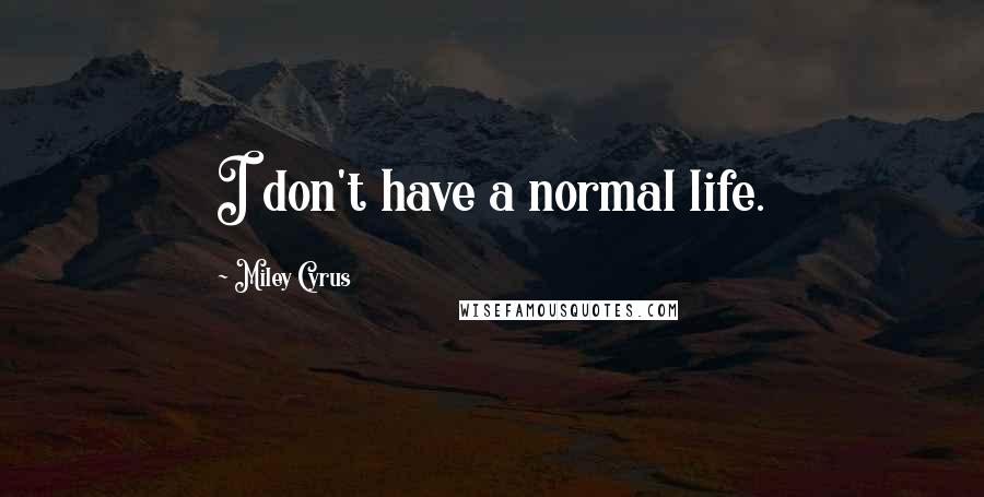 Miley Cyrus Quotes: I don't have a normal life.