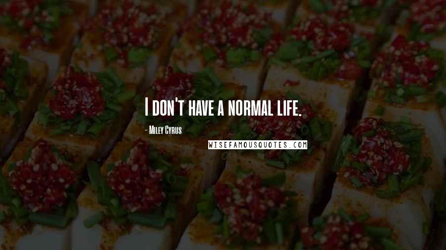 Miley Cyrus Quotes: I don't have a normal life.