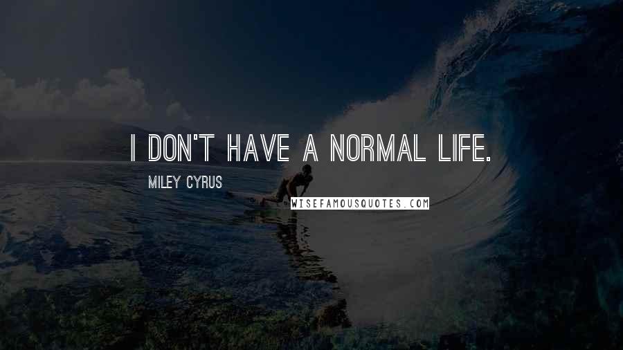 Miley Cyrus Quotes: I don't have a normal life.