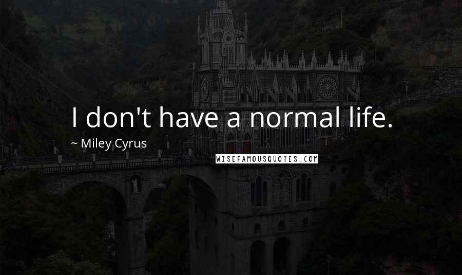 Miley Cyrus Quotes: I don't have a normal life.