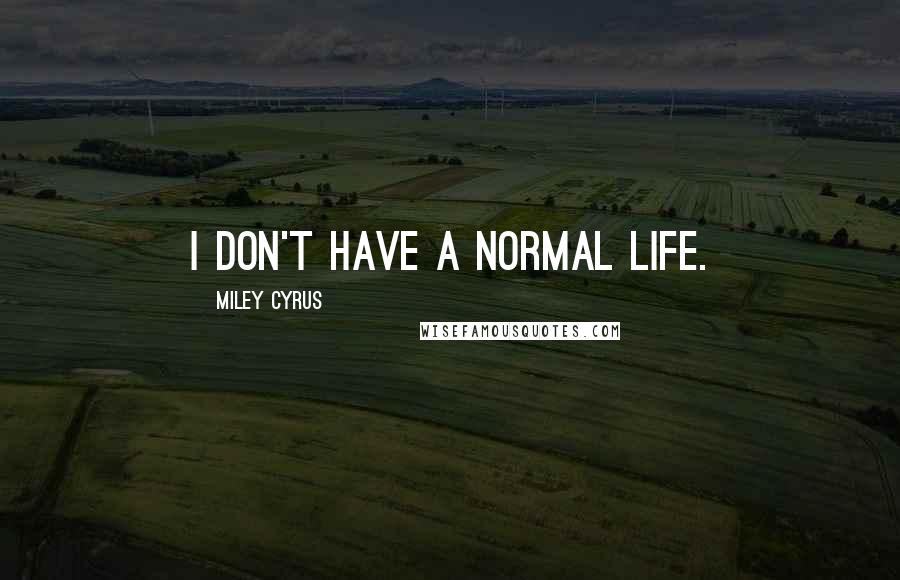Miley Cyrus Quotes: I don't have a normal life.