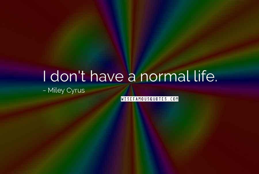 Miley Cyrus Quotes: I don't have a normal life.