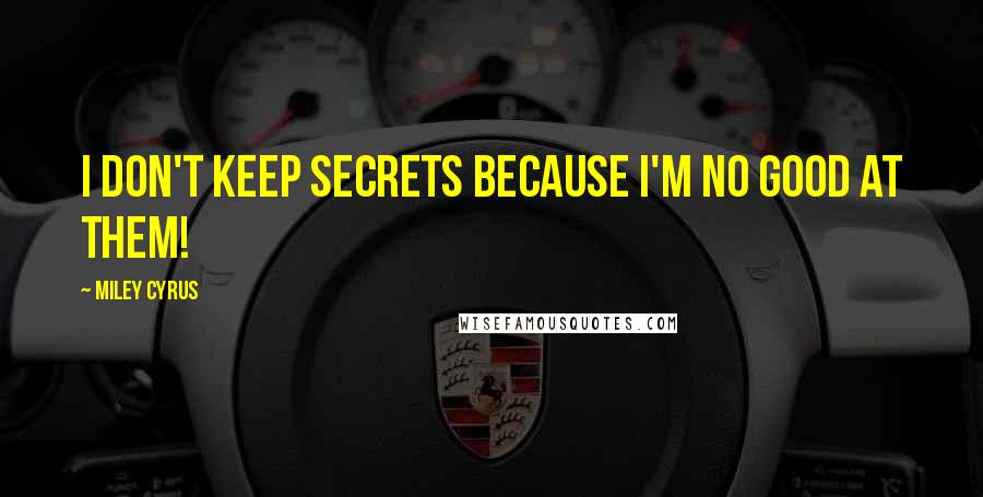 Miley Cyrus Quotes: I don't keep secrets because I'm no good at them!