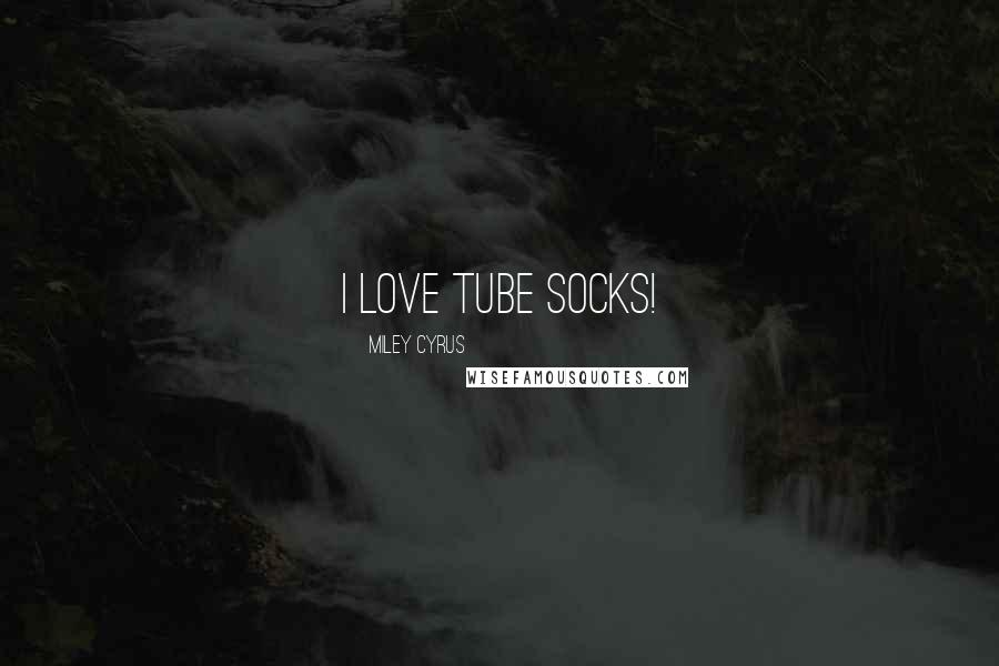 Miley Cyrus Quotes: I love tube socks!