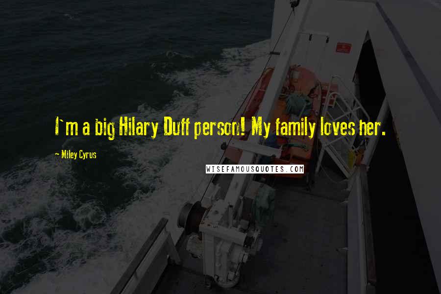 Miley Cyrus Quotes: I'm a big Hilary Duff person! My family loves her.