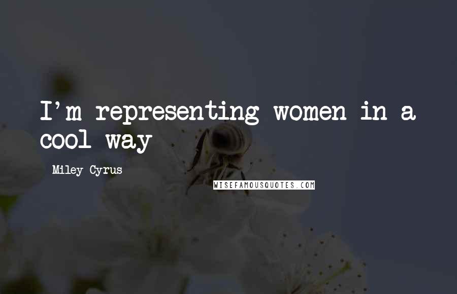 Miley Cyrus Quotes: I'm representing women in a cool way