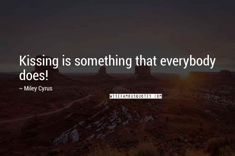 Miley Cyrus Quotes: Kissing is something that everybody does!