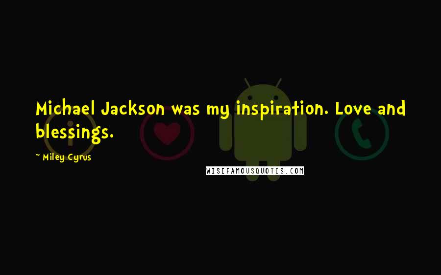 Miley Cyrus Quotes: Michael Jackson was my inspiration. Love and blessings.