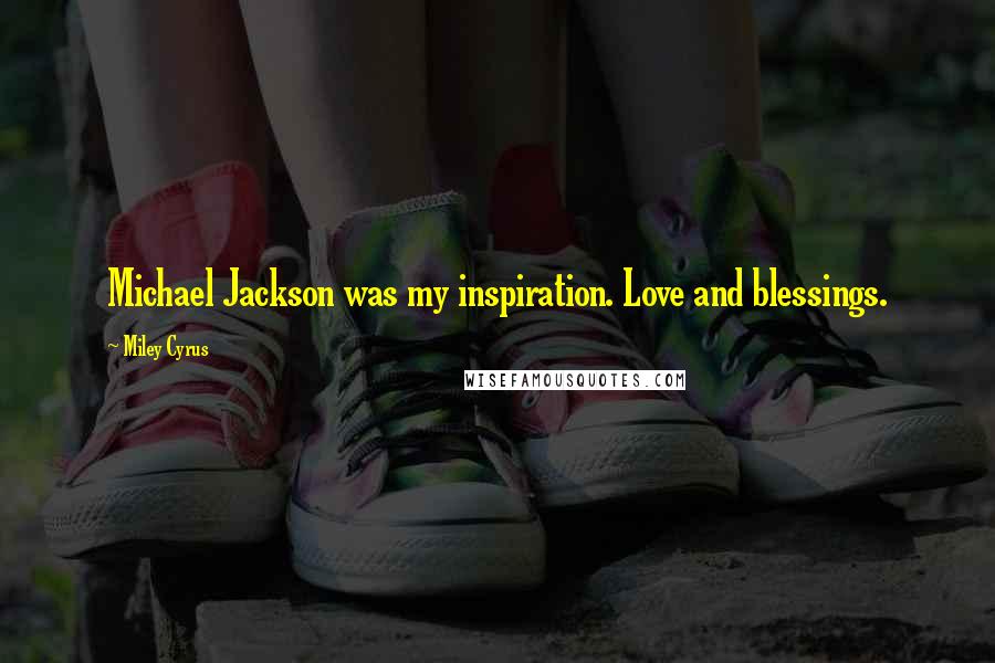 Miley Cyrus Quotes: Michael Jackson was my inspiration. Love and blessings.