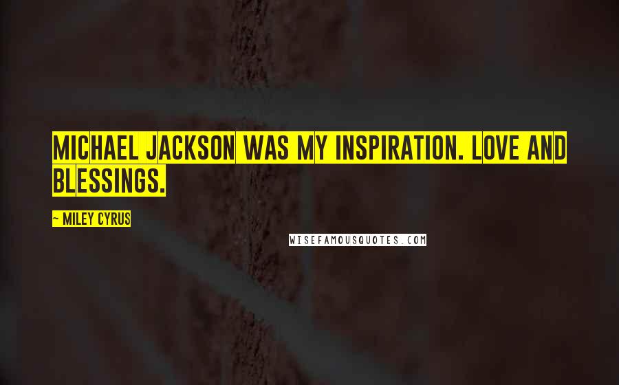 Miley Cyrus Quotes: Michael Jackson was my inspiration. Love and blessings.