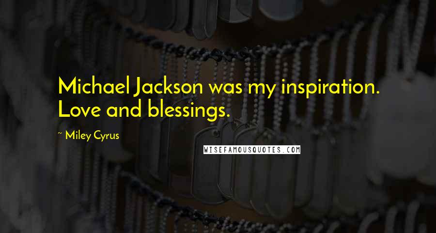 Miley Cyrus Quotes: Michael Jackson was my inspiration. Love and blessings.