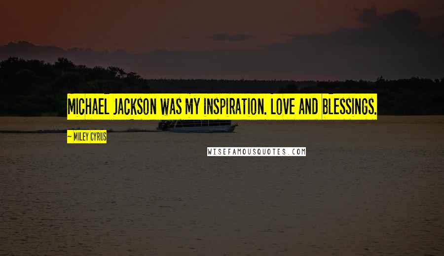 Miley Cyrus Quotes: Michael Jackson was my inspiration. Love and blessings.