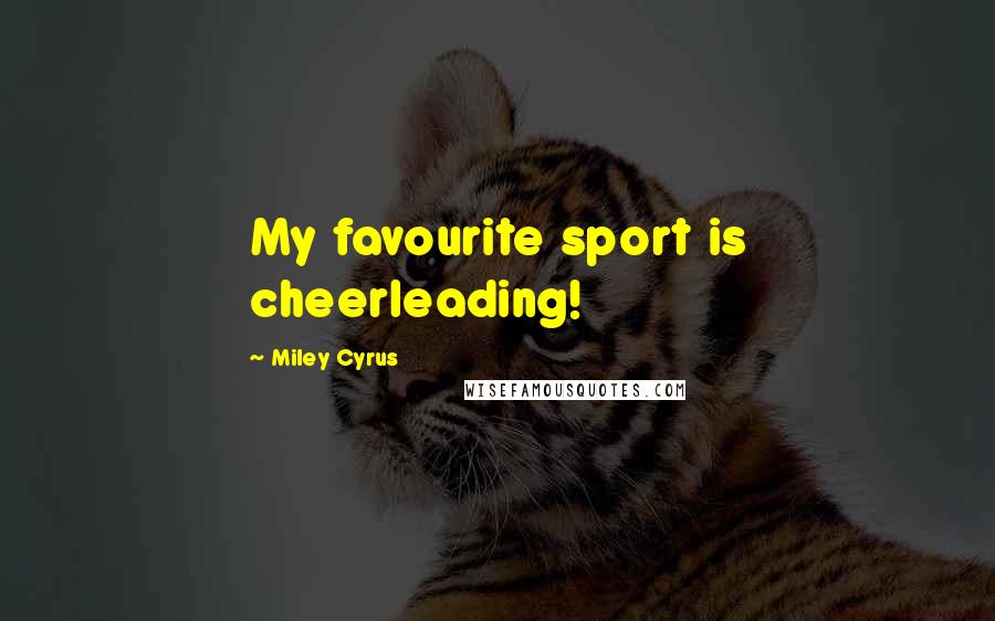 Miley Cyrus Quotes: My favourite sport is cheerleading!