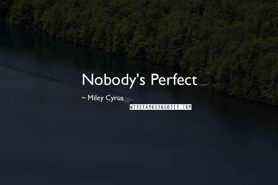 Miley Cyrus Quotes: Nobody's Perfect