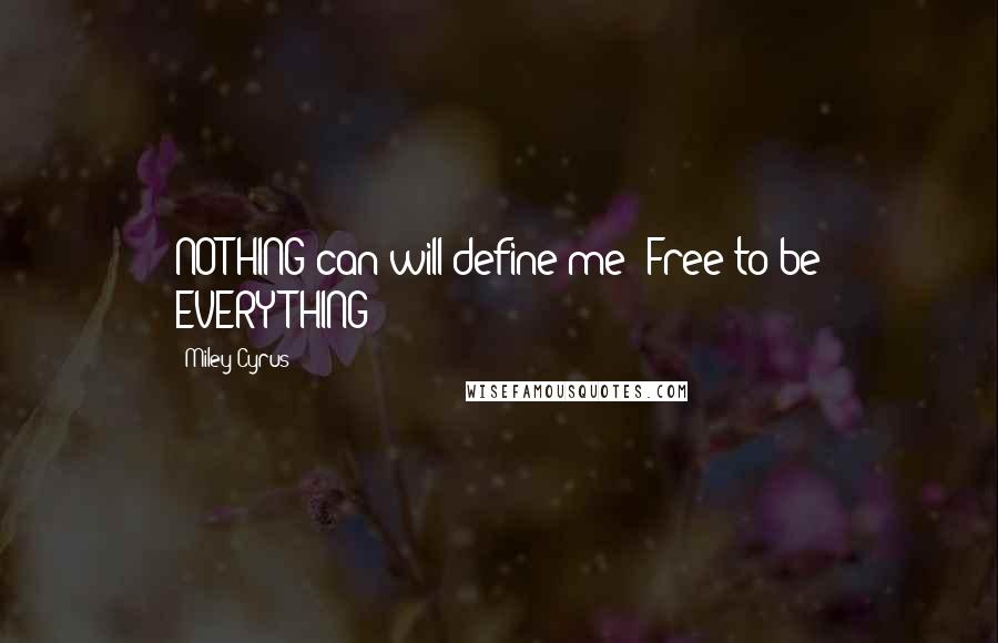 Miley Cyrus Quotes: NOTHING can/will define me! Free to be EVERYTHING!!!