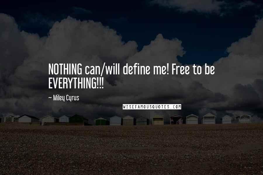 Miley Cyrus Quotes: NOTHING can/will define me! Free to be EVERYTHING!!!