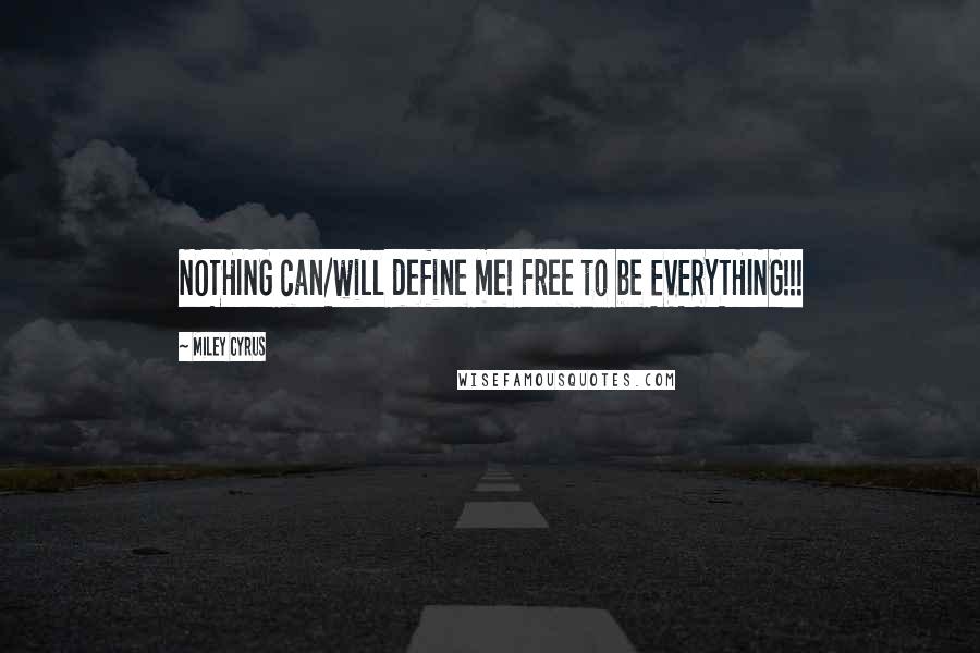 Miley Cyrus Quotes: NOTHING can/will define me! Free to be EVERYTHING!!!